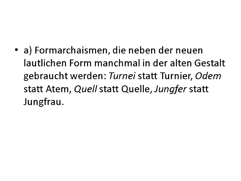 a) Formarchaismen, die neben der neuen lautlichen Form manchmal in der alten Gestalt gebraucht a) Formarchaismen, die neben der neuen lautlichen Form manchmal in der alten Gestalt gebraucht